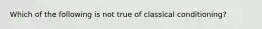 Which of the following is not true of classical conditioning?