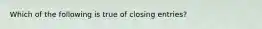 Which of the following is true of closing entries?