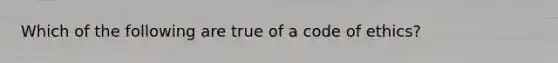 Which of the following are true of a code of ethics?