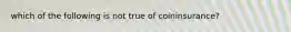 which of the following is not true of coininsurance?