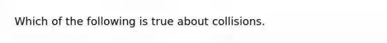 Which of the following is true about collisions.