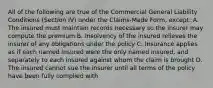 All of the following are true of the Commercial General Liability Conditions (Section IV) under the Claims-Made Form, except: A. The insured must maintain records necessary so the insurer may compute the premium B. Insolvency of the insured relieves the insurer of any obligations under the policy C. Insurance applies as if each named insured were the only named insured, and separately to each insured against whom the claim is brought D. The insured cannot sue the insurer until all terms of the policy have been fully complied with