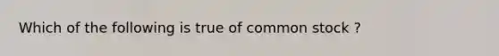 Which of the following is true of common stock ?