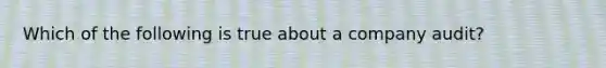 Which of the following is true about a company audit?