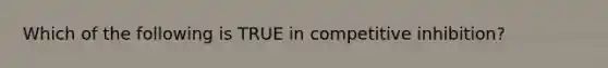 Which of the following is TRUE in competitive inhibition?