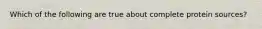 Which of the following are true about complete protein sources?