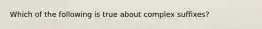 Which of the following is true about complex suffixes?