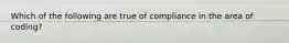 Which of the following are true of compliance in the area of coding?