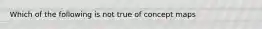 Which of the following is not true of concept maps