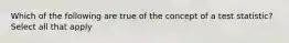 Which of the following are true of the concept of a test statistic? Select all that apply