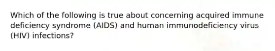 Which of the following is true about concerning acquired immune deficiency syndrome (AIDS) and human immunodeficiency virus (HIV) infections?