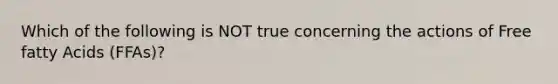 Which of the following is NOT true concerning the actions of Free fatty Acids (FFAs)?