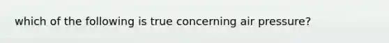 which of the following is true concerning air pressure?