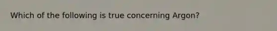 Which of the following is true concerning Argon?