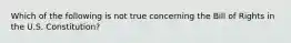 Which of the following is not true concerning the Bill of Rights in the U.S. Constitution?