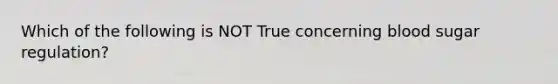 Which of the following is NOT True concerning blood sugar regulation?