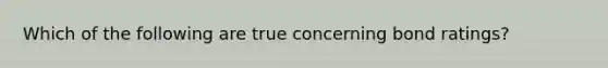 Which of the following are true concerning bond ratings?