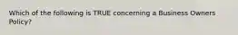 Which of the following is TRUE concerning a Business Owners Policy?
