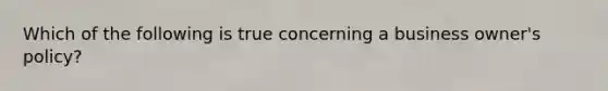 Which of the following is true concerning a business owner's policy?