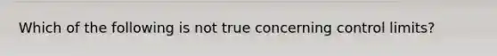 Which of the following is not true concerning control limits?