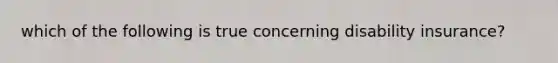 which of the following is true concerning disability insurance?