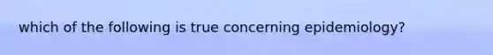 which of the following is true concerning epidemiology?