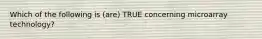 Which of the following is (are) TRUE concerning microarray technology?