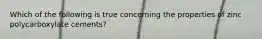 Which of the following is true concerning the properties of zinc polycarboxylate cements?