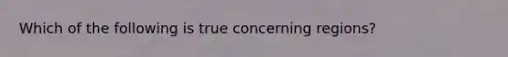 Which of the following is true concerning regions?