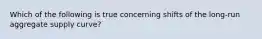 Which of the following is true concerning shifts of the long-run aggregate supply curve?