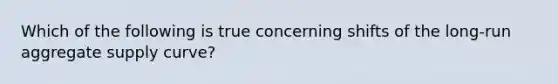 Which of the following is true concerning shifts of the long-run aggregate supply curve?