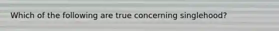 Which of the following are true concerning singlehood?