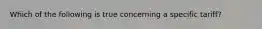 Which of the following is true concerning a specific tariff?