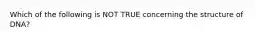 Which of the following is NOT TRUE concerning the structure of DNA?