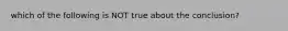 which of the following is NOT true about the conclusion?