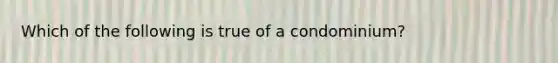 Which of the following is true of a condominium?