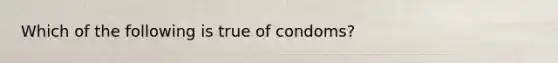 Which of the following is true of condoms?