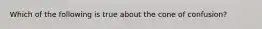 Which of the following is true about the cone of confusion?