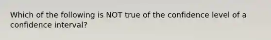 Which of the following is NOT true of the confidence level of a confidence​ interval?