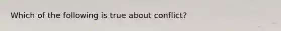 Which of the following is true about conflict?