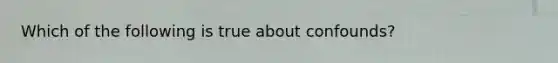 Which of the following is true about confounds?