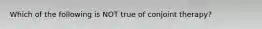 Which of the following is NOT true of conjoint therapy?