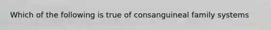 Which of the following is true of consanguineal family systems