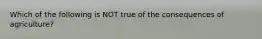 Which of the following is NOT true of the consequences of agriculture?