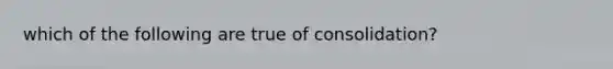 which of the following are true of consolidation?