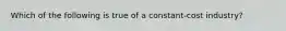 Which of the following is true of a constant-cost industry?