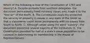 Which of the following is true of the Constitution of 1787 and slavery? A. Despite protests from southern delegates, the document permanently freed runaway slaves who made it to the "free air" of the North. B. The Constitution explicitly protected the security of property in slaves in any state of the Union so that a slaveowner could move permanently with his slaves from South to North. C. Although never using the word "slavery", the document protected several aspects of the institution. D. The Constitution provided for half of a state's slave population to be counted in determining its membership in the House of Representatives.