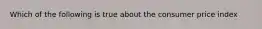 Which of the following is true about the consumer price index