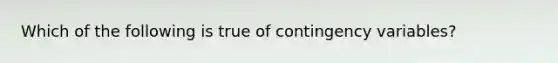 Which of the following is true of contingency​ variables?