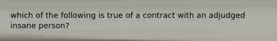 which of the following is true of a contract with an adjudged insane person?